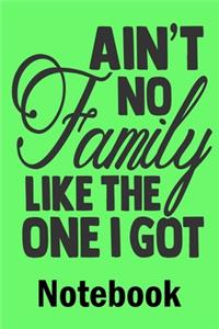 Aint No Family Like The One I Got Notebook