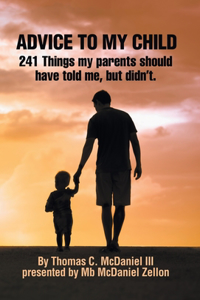 Advice to My Child: 241 Things My Parents Should Have Told Me, but Didn'T.