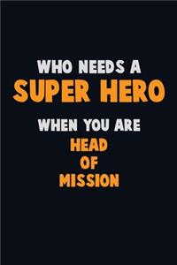 Who Need A SUPER HERO, When You Are Head of Mission