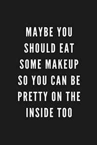 Maybe You Should Eat Some Makeup So You Can Be Pretty On The Inside Too