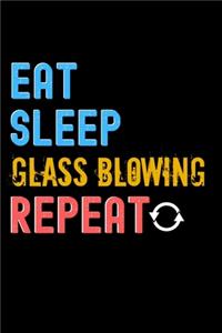 Eat, Sleep, Glass Blowing, Repeat Notebook - Glass Blowing Funny Gift