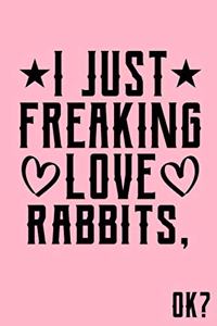I Just Freaking Love Rabbits Ok
