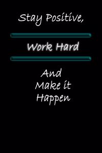 Stay Positive, Work Hard and Make it Happen