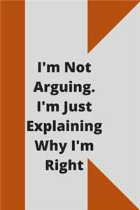 I'm Not Arguing. I'm Just Explaining Why I'm Right