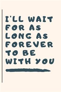 I Will Wait for as Long as Forever to Be with You