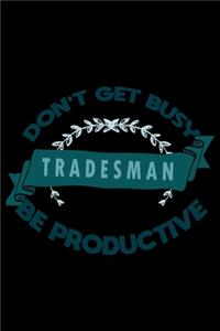 Don't get busy. Tradesman. Be productive