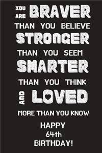 You Are Braver Than You Believe Stronger Than You Seem Smarter Than You Think And Loved More Than You Know Happy 64th Birthday