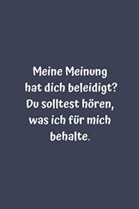 Meine Meinung hat dich beleidigt? Du solltest hören, was ich für mich behalte.
