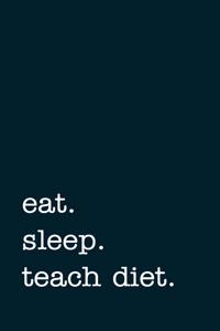 eat. sleep. teach diet. - Lined Notebook