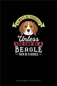 Always Be Yourself Unless You Can Be A Beagle Then Be A Beagle