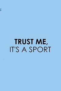 Trust Me, It's A Sport