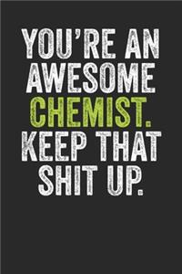 You're An Awesome Chemist Keep That Shit Up