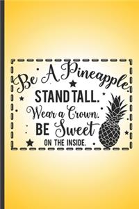Be a pineapple. Stand tall, wear a crown. Be sweet on the inside.