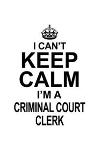 I Can't Keep Calm I'm A Criminal Court Clerk