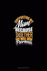 Supporting My Mom Because Together We Will Win Psoriasis Awareness