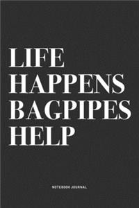 Life Happens Bagpipes Help