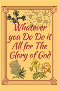 Whatever you Do do it All for the Glory of God