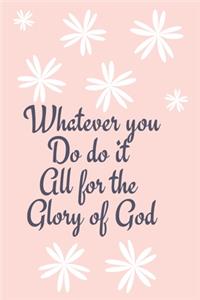 Whatever you Do do it All for the Glory of God