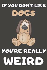 If You Don't Like Dogs You're Really Weird
