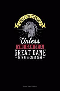 Always Be Yourself Unless You Can Be A Great Dane Then Be A Great Dane