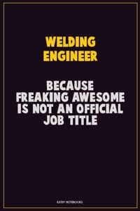 Welding Engineer, Because Freaking Awesome Is Not An Official Job Title