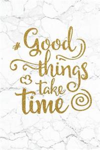 Good Things Take Time
