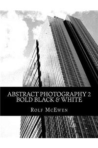 Abstract Photography 2 - Bold Black & White