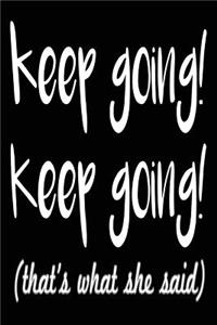 Keep Going Keep Going Thats What She Said