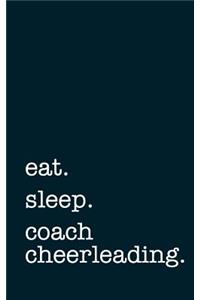Eat. Sleep. Coach Cheerleading. - Lined Notebook