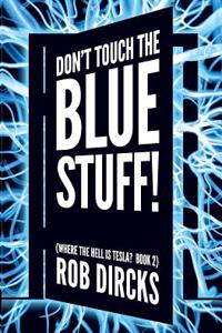 Don't Touch the Blue Stuff! (Where the Hell is Tesla? Book 2)