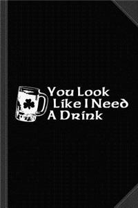 You Look Like I Need a Drink Journal Notebook