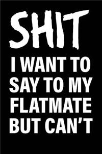 Shit I Want to Say to My Flatmate But Can't