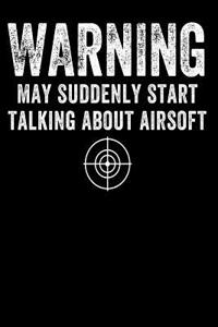 Warning May Suddenly Start Talking about Airsoft