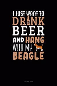 I Just Want to Drink Beer & Hang with My Beagle