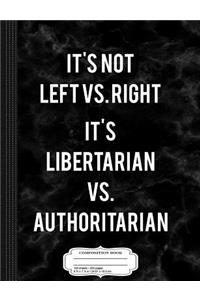 It's Libertarian vs. Authoritarian Composition Notebook: College Ruled 93/4 X 71/2 100 Sheets 200 Pages for Writing