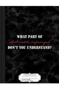 What Part of Shall Not Be Infringed Composition Notebook