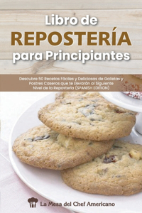 Libro de Repostería para Principiantes: Descubre 50 Recetas Fáciles y Deliciosas de Galletas y Postres Caseros que Te Llevarán al Siguiente Nivel de la Repostería - Cookies Baking Book for