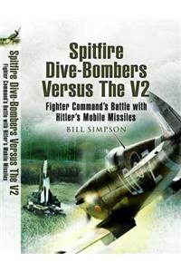 Spitfire Dive-Bombers Versus the V2: Fighter Command's Battle with Hitler's Mobile Missiles