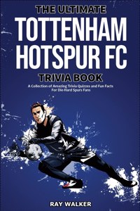 Ultimate Tottenham Hotspur FC Trivia Book