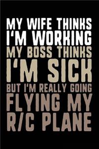 My Wife Thinks I'm Working My Boss Thinks I'm Sick But I'm Really Going Racing My R/C Plane: Blank Lined Notebook Journals