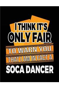 I Think It's Only Fair To Warn You That I Am In Fact A Soca Dancer