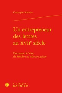 Un Entrepreneur Des Lettres Au Xviie Siecle: Donneau de Vise, de Moliere Au Mercure Galant