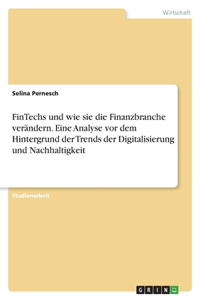 FinTechs und wie sie die Finanzbranche verändern. Eine Analyse vor dem Hintergrund der Trends der Digitalisierung und Nachhaltigkeit