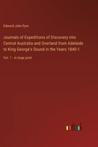 Journals of Expeditions of Discovery into Central Australia and Overland from Adelaide to King George's Sound in the Years 1840-1