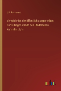 Verzeichniss der öffentlich ausgestellten Kunst-Gegenstände des Städelschen Kunst-Instituts