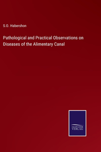 Pathological and Practical Observations on Diseases of the Alimentary Canal