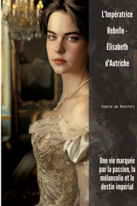 L'Impératrice Rebelle - Élisabeth d'Autriche