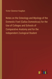 Notes on the Osteology and Myology of the Domestic Fowl (Gallus Domesticus) for the Use of Colleges and Schools of Comparative Anatomy and for the Independent Zoological Student