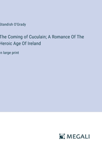 Coming of Cuculain; A Romance Of The Heroic Age Of Ireland