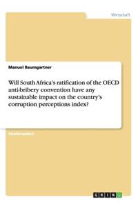 Will South Africa's ratification of the OECD anti-bribery convention have any sustainable impact on the country's corruption perceptions index?